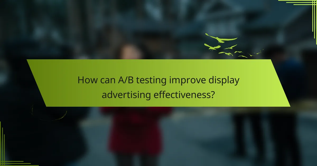 How can A/B testing improve display advertising effectiveness?