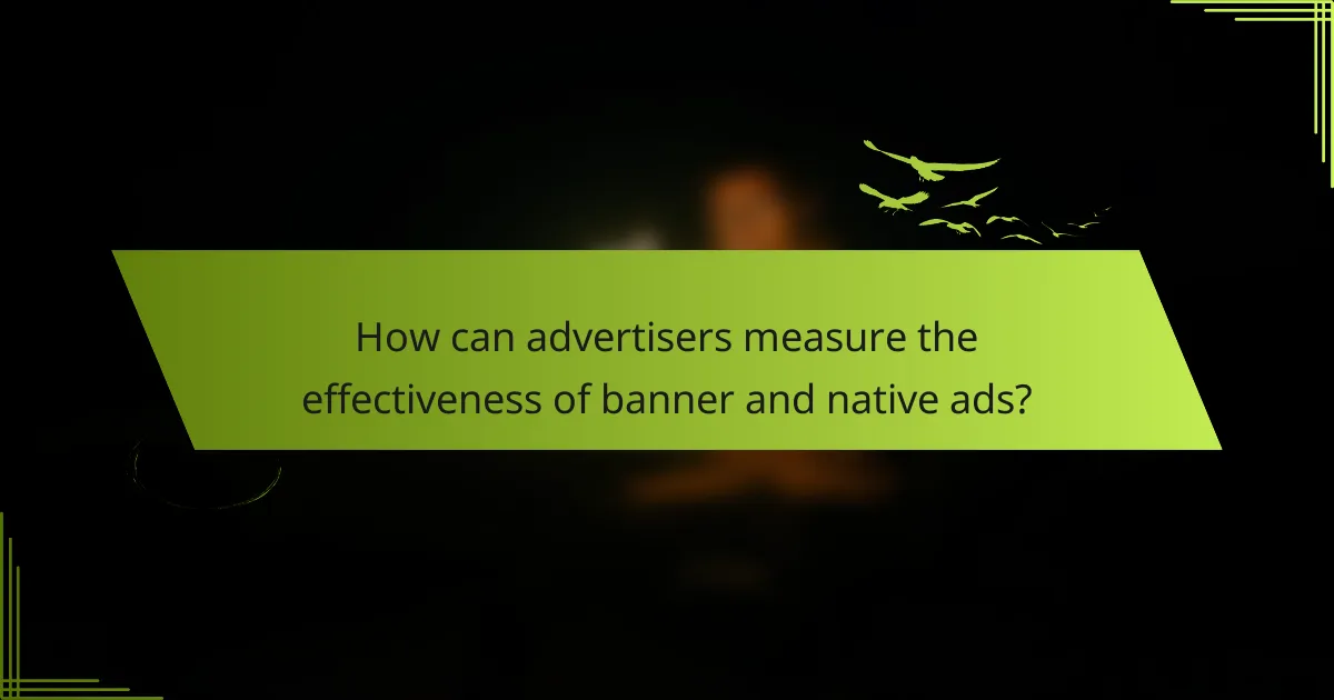 How can advertisers measure the effectiveness of banner and native ads?