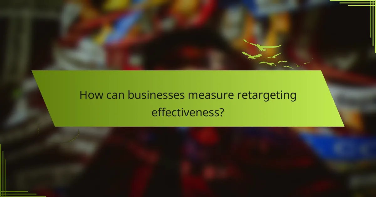 How can businesses measure retargeting effectiveness?