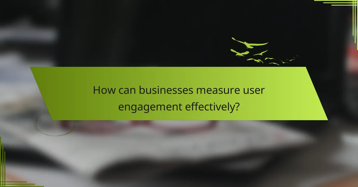How can businesses measure user engagement effectively?