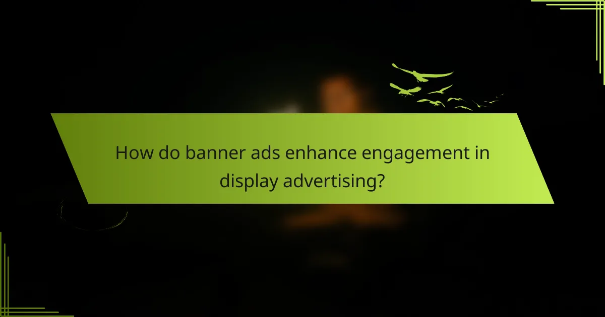 How do banner ads enhance engagement in display advertising?