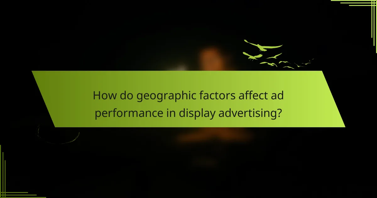 How do geographic factors affect ad performance in display advertising?