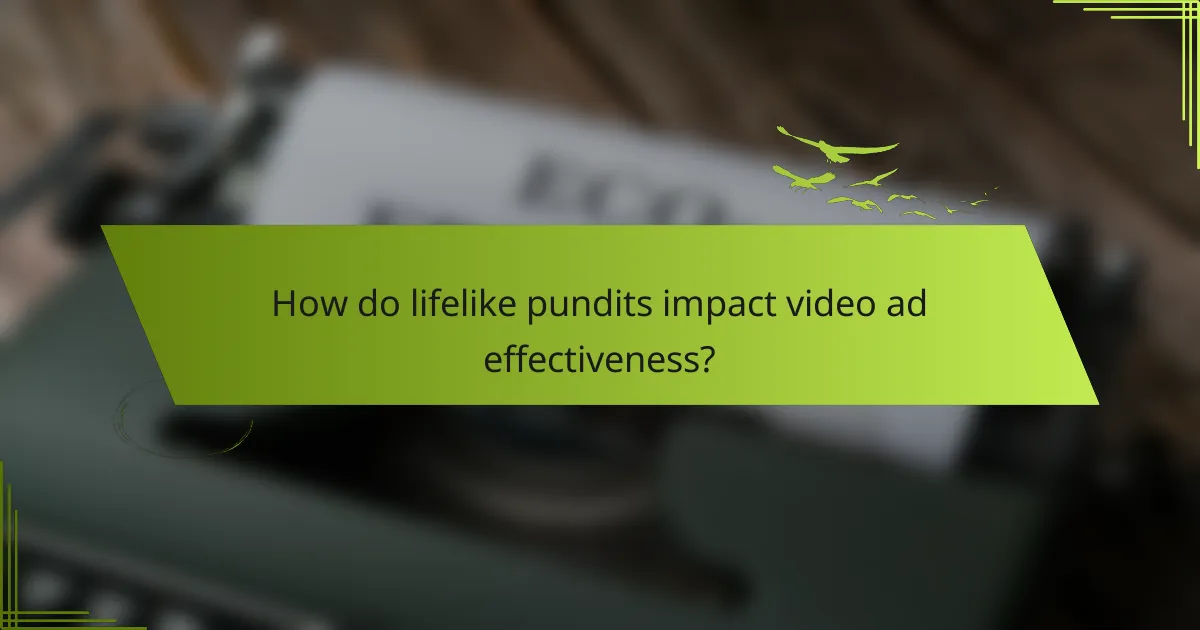 How do lifelike pundits impact video ad effectiveness?