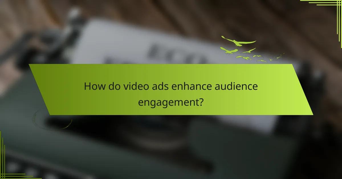 How do video ads enhance audience engagement?