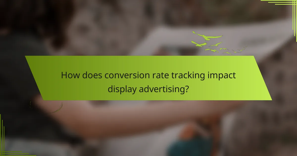 How does conversion rate tracking impact display advertising?