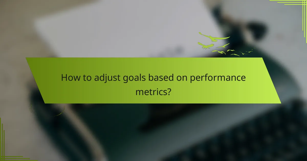 How to adjust goals based on performance metrics?