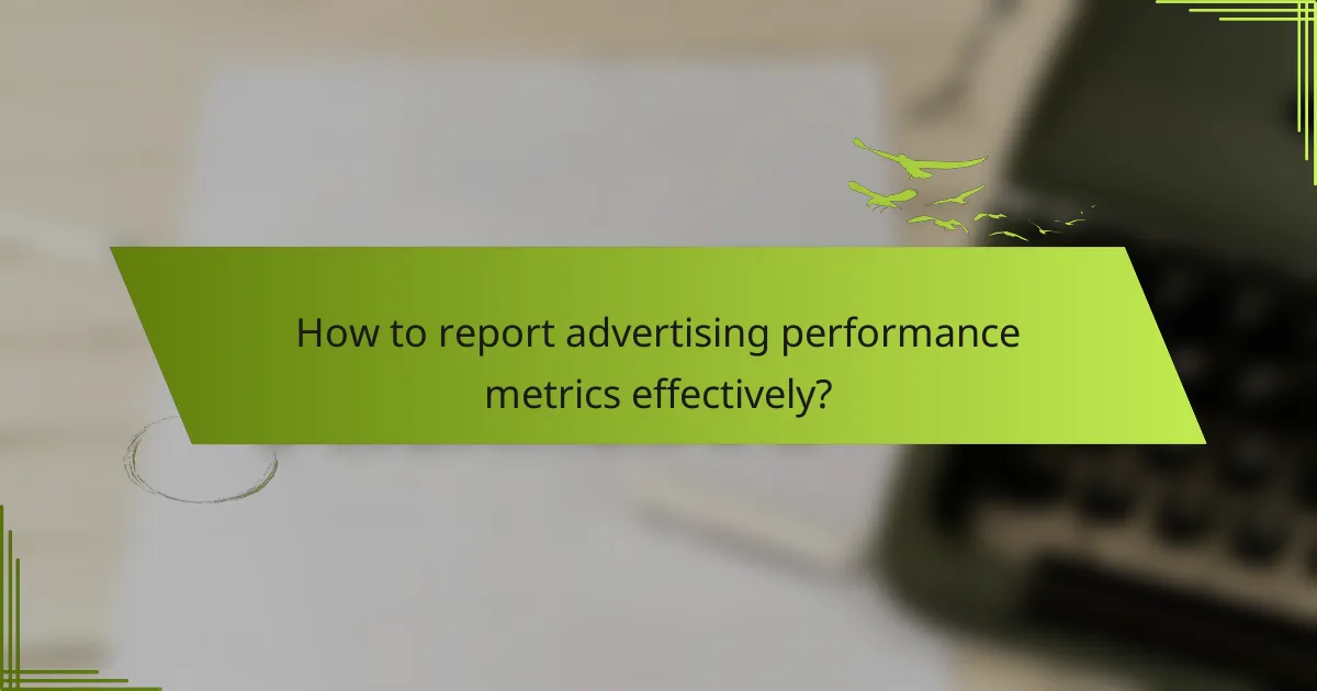 How to report advertising performance metrics effectively?