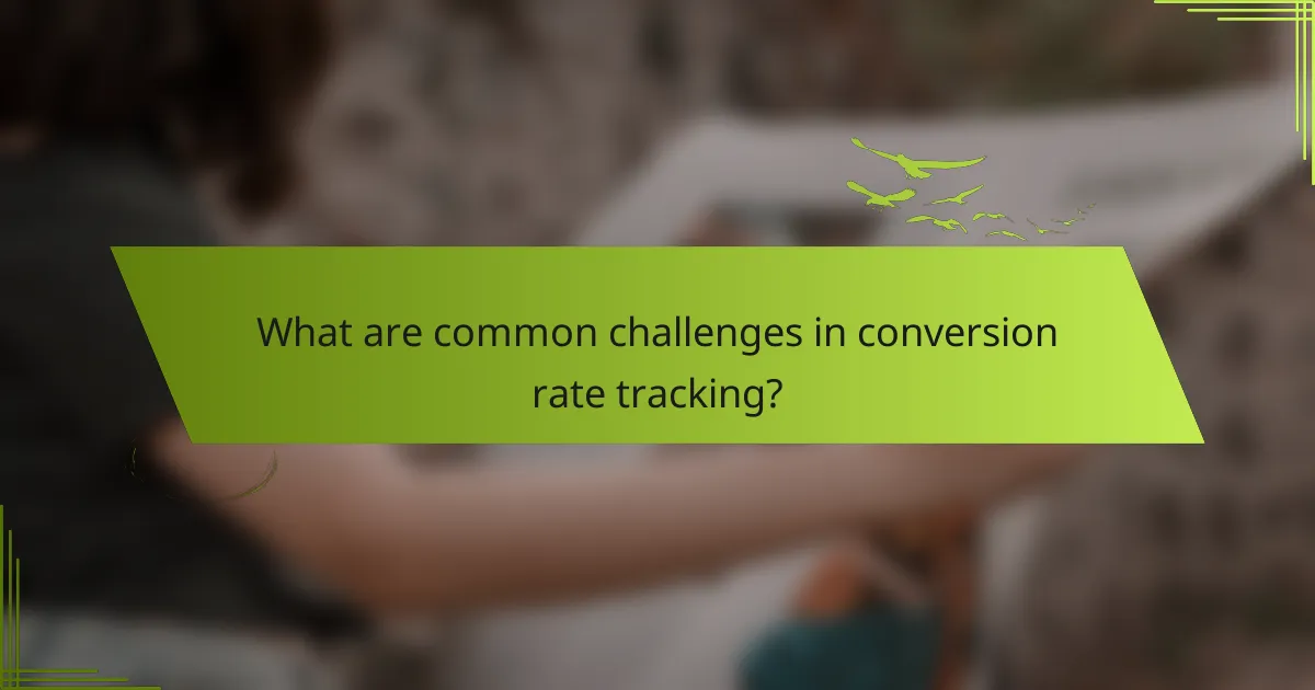 What are common challenges in conversion rate tracking?