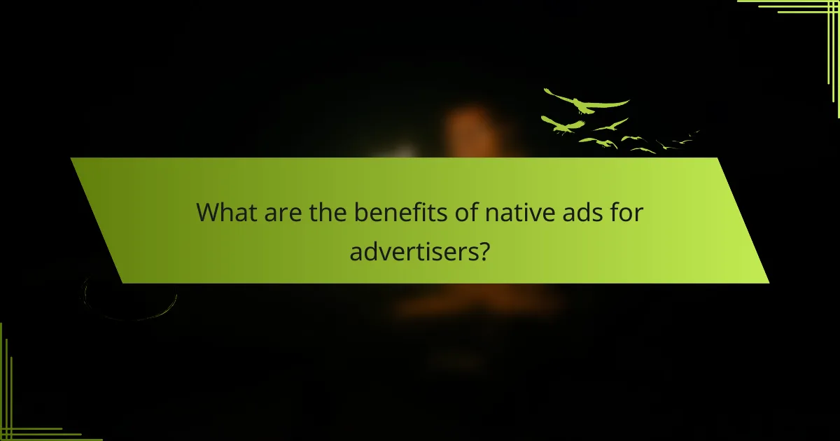 What are the benefits of native ads for advertisers?