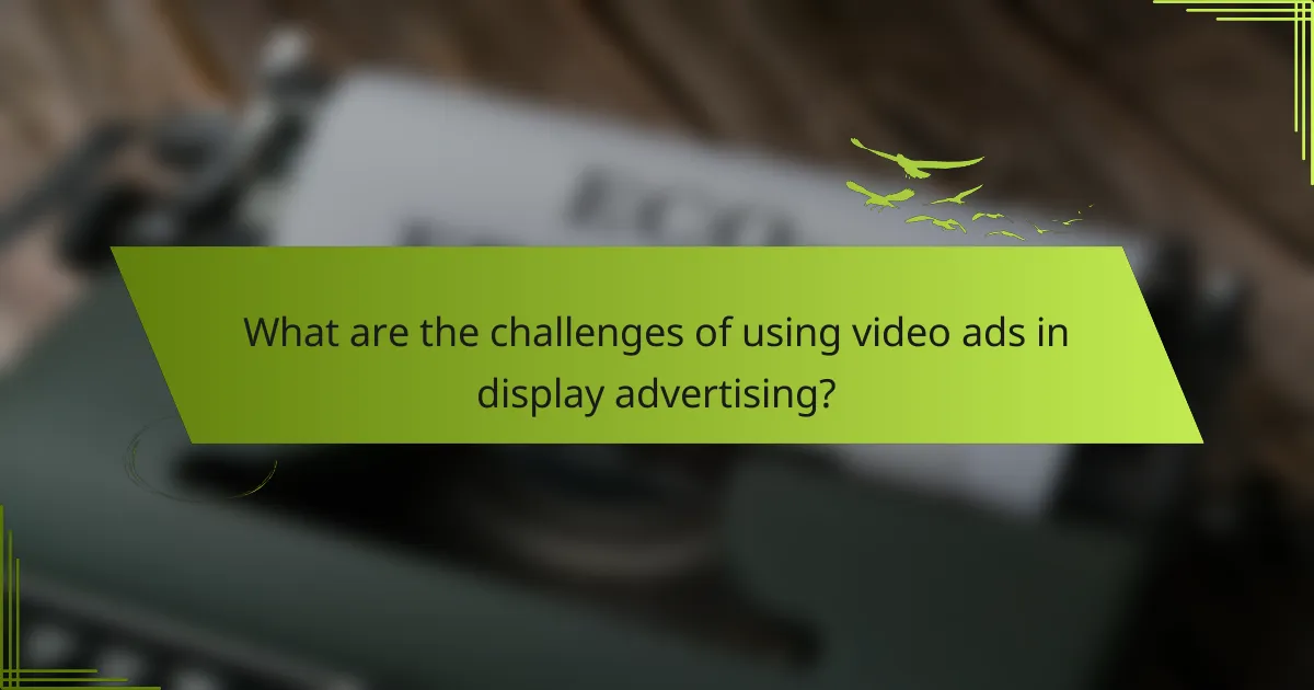 What are the challenges of using video ads in display advertising?