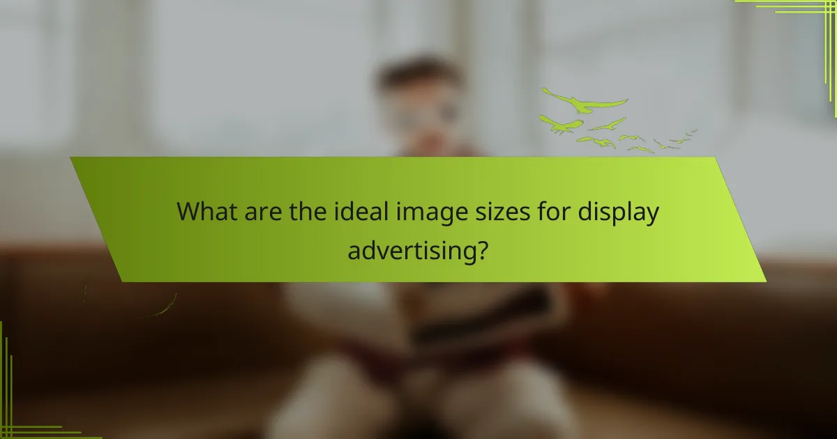What are the ideal image sizes for display advertising?