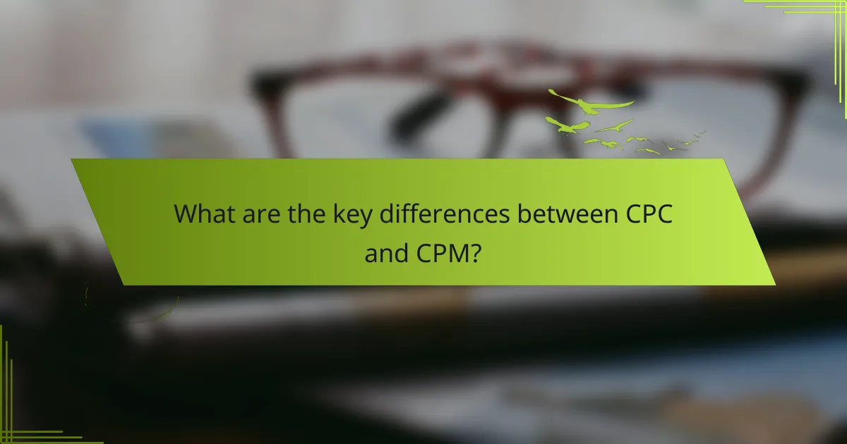What are the key differences between CPC and CPM?