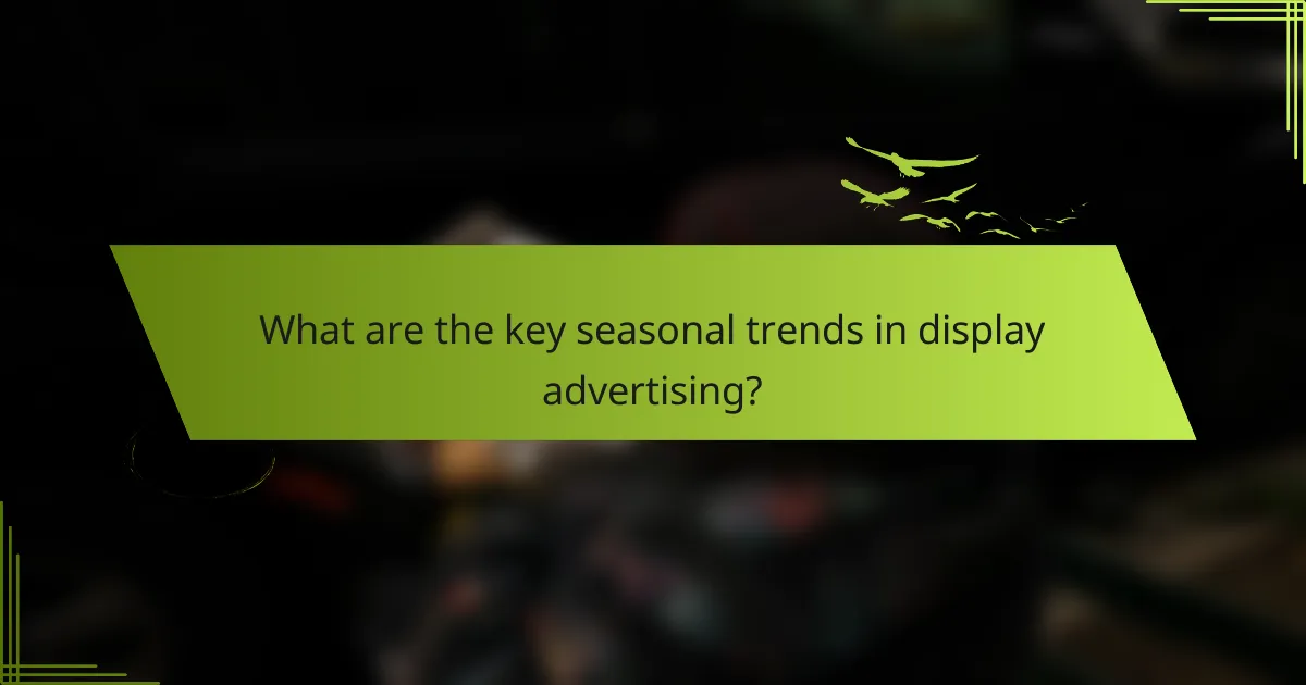 What are the key seasonal trends in display advertising?