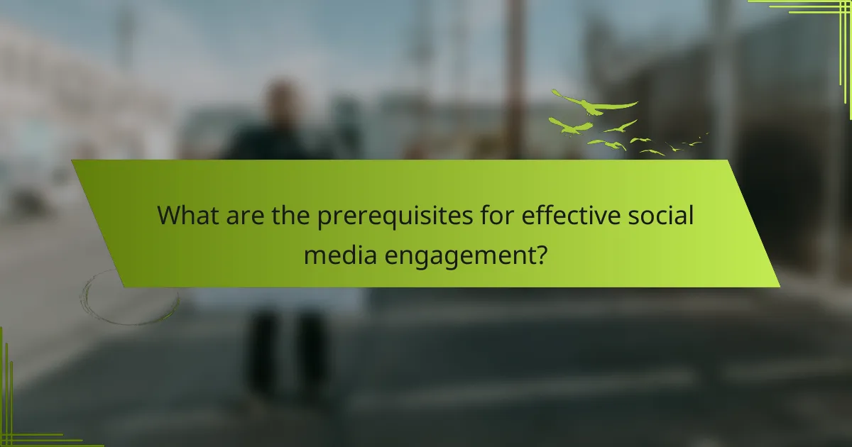 What are the prerequisites for effective social media engagement?
