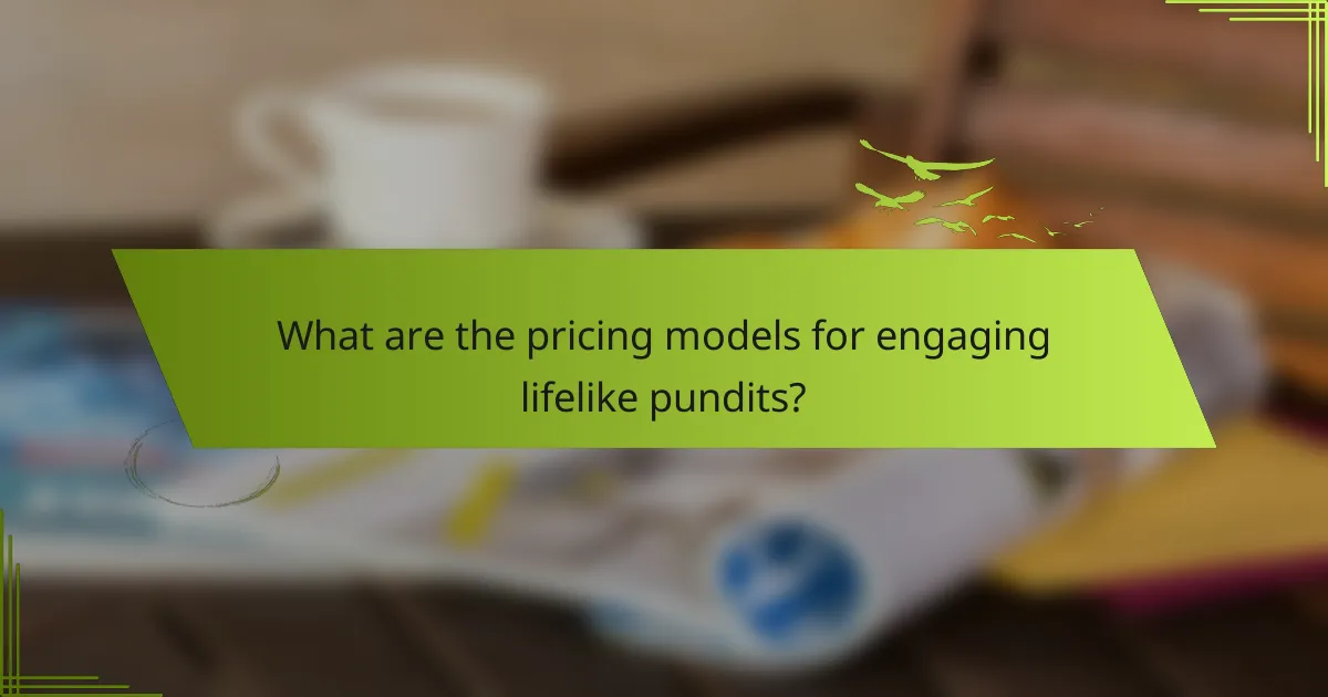 What are the pricing models for engaging lifelike pundits?