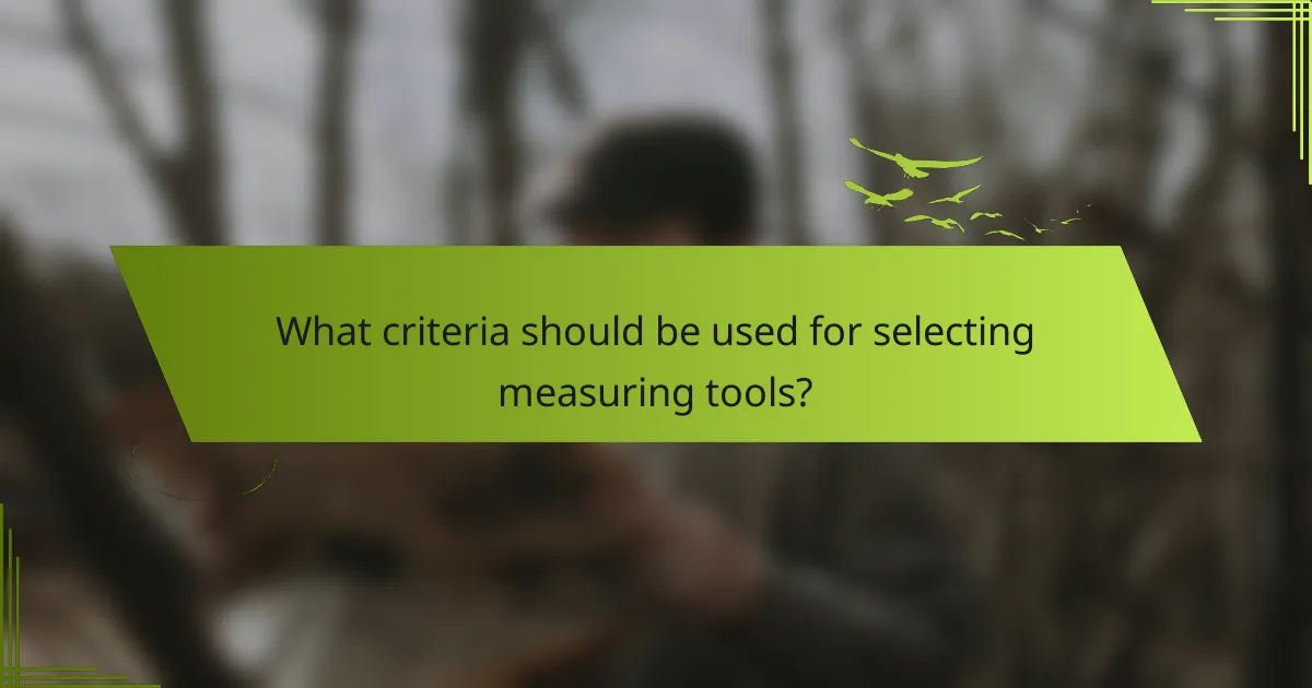 What criteria should be used for selecting measuring tools?