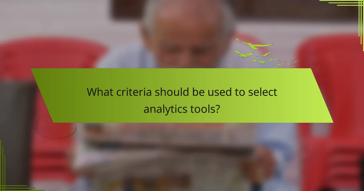 What criteria should be used to select analytics tools?
