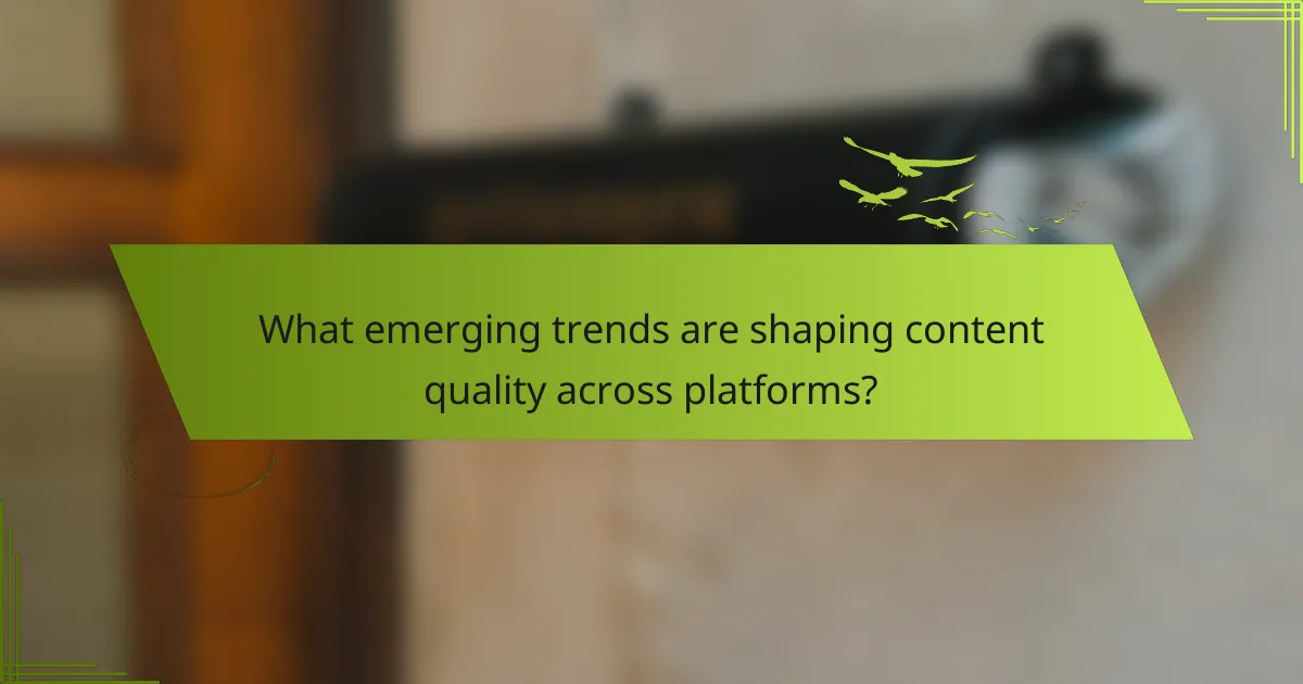 What emerging trends are shaping content quality across platforms?