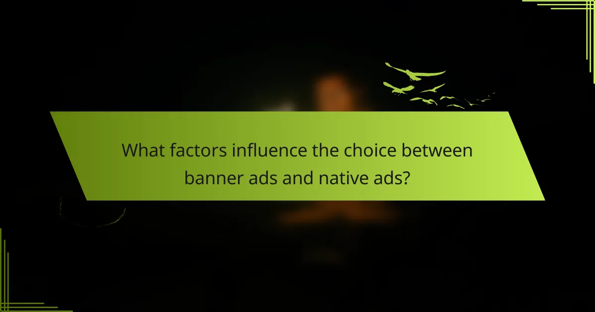 What factors influence the choice between banner ads and native ads?