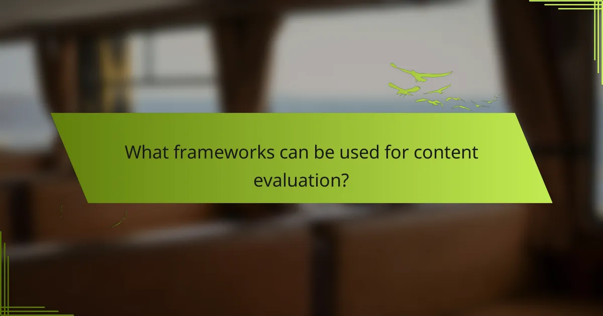 What frameworks can be used for content evaluation?