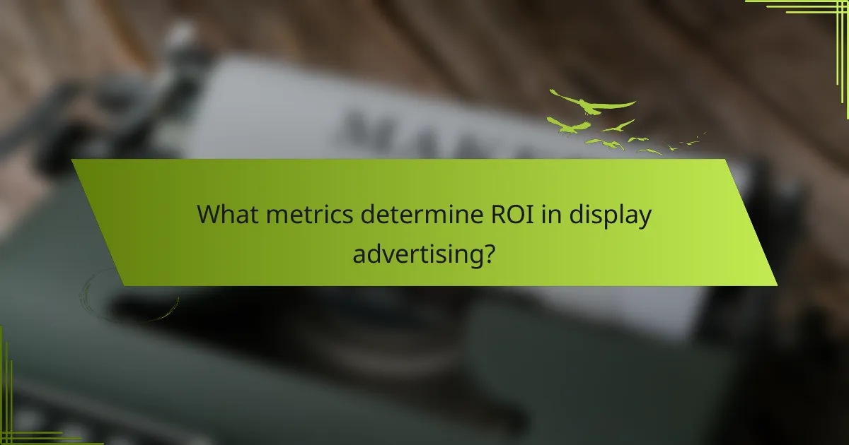 What metrics determine ROI in display advertising?