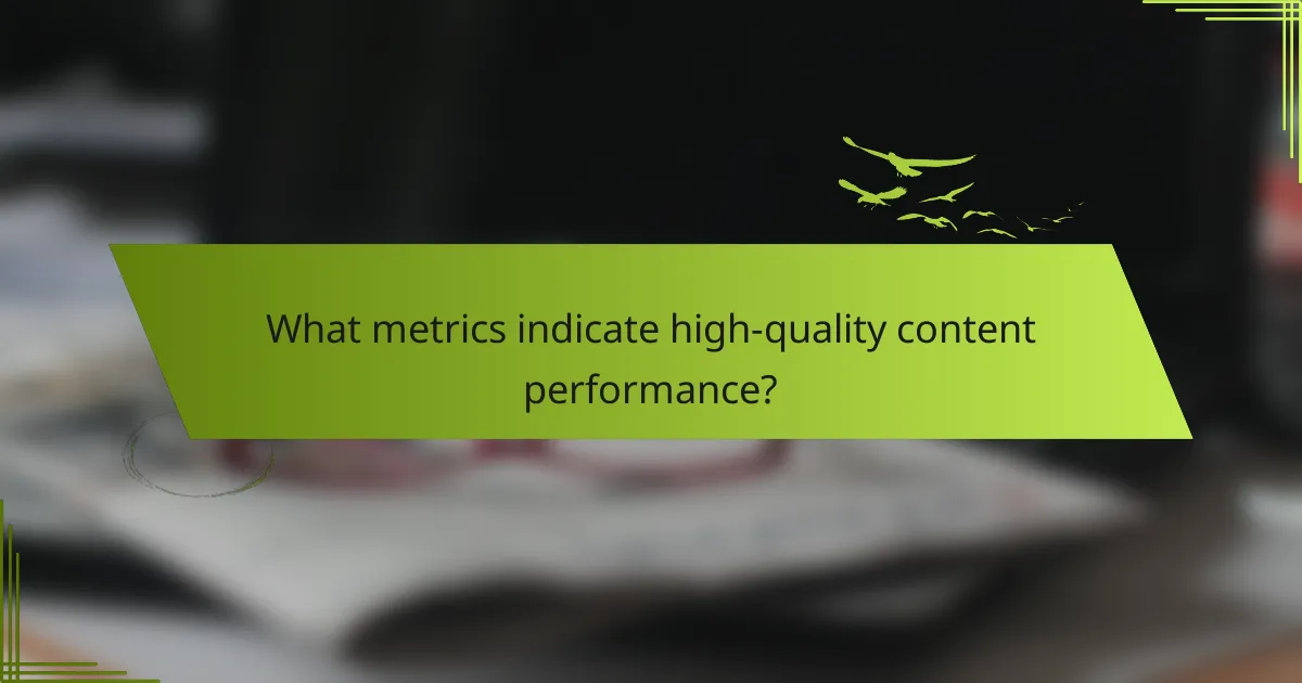 What metrics indicate high-quality content performance?