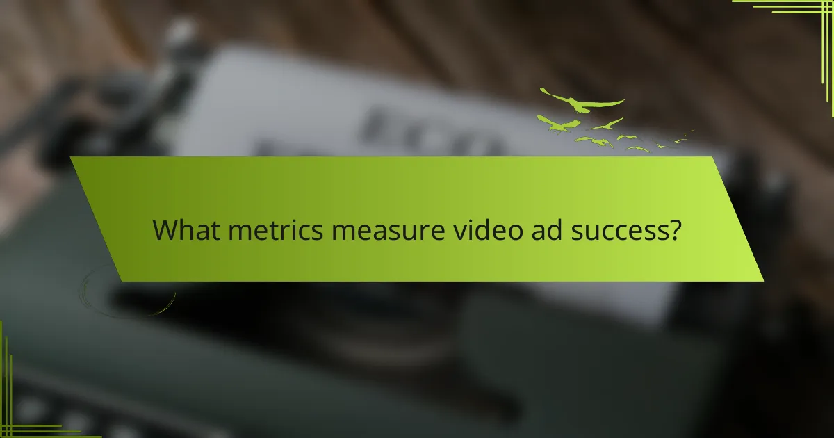 What metrics measure video ad success?