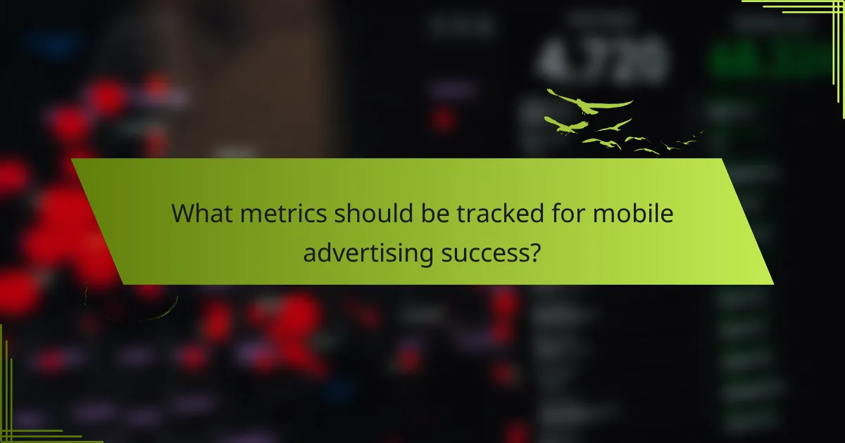 What metrics should be tracked for mobile advertising success?