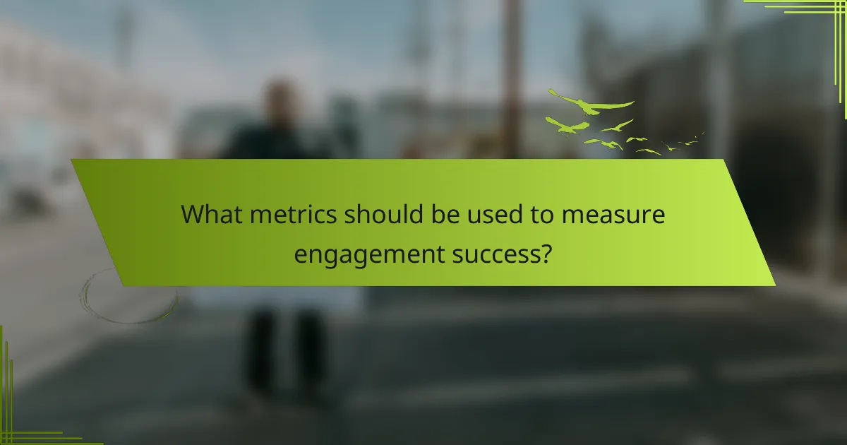 What metrics should be used to measure engagement success?