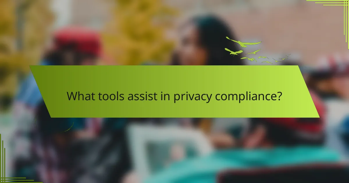 What tools assist in privacy compliance?